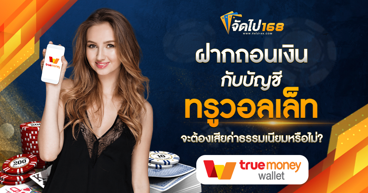 ฝากถอนเงินกับบัญชีทรูวอลเล็ท จะต้องเสียค่าธรรมเนียมหรือไม่?